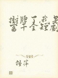 摊牌了,我是首富千金短剧