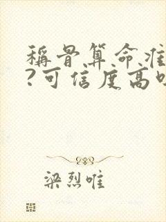 称骨算命准不准?可信度高吗?