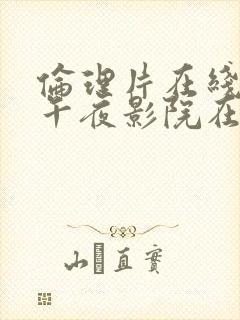 伦理片在线播放午夜影院在线