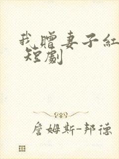 我赠妻子红缨枪 短剧