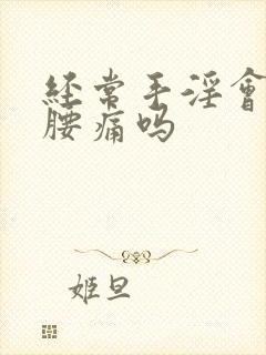 经常手淫会引起腰痛吗