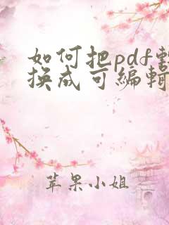 如何把pdf转换成可编辑