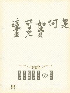 这可如何是好漫画免费