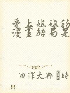 爱上姐姐的理由漫画结局是什么