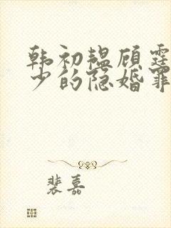 韩初韫顾霆琛顾少的隐婚罪妻短剧