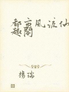 都市风流仙医笔趣阁