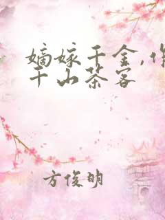 嫡嫁千金,作者千山茶客