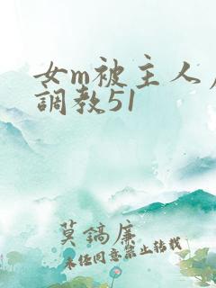 女m被主人虐玩调教51