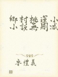 乡村桃运小神医小说无删减正版在线阅读