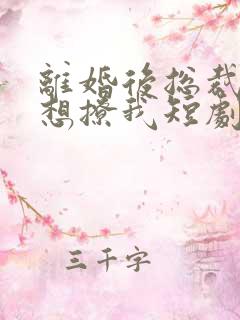 离婚后总裁前夫想撩我短剧