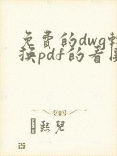免费的dwg转换pdf的看图软件
