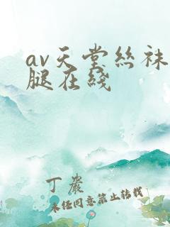 av天堂丝袜美腿在线
