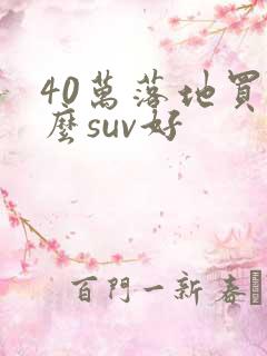 40万落地买什么suv好