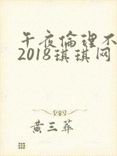 午夜伦理不卡片2018琪琪网