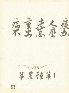 病重老人痰多咳不出怎么办?