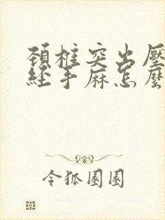 颈椎突出压迫神经手麻怎么治