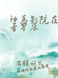 神马影院在线观看星辰