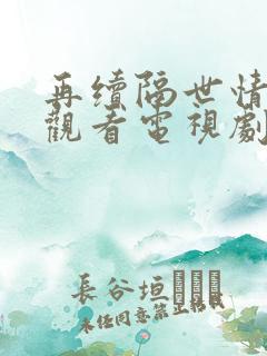 再续隔世情免费观看电视剧全集