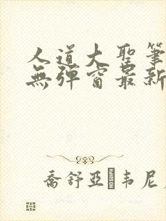 人道大圣笔趣阁无弹窗最新章节更新