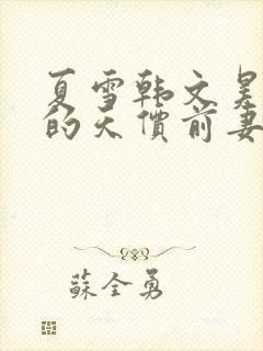夏雪韩文昊总裁的天价前妻免费阅读