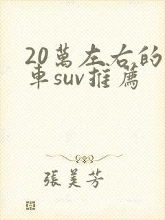 20万左右的油车suv推荐