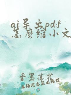 ai导出pdf怎么缩小文件大小