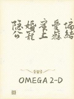 隐婚蜜爱偏执老公宠上瘾结局