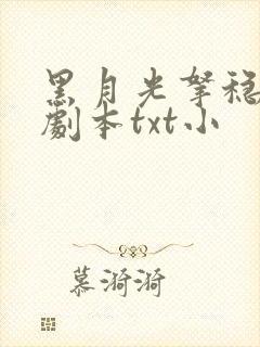 黑月光拿稳be剧本txt小