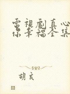 电视剧真心想让你幸福全集