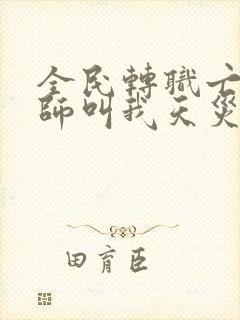 全民转职亡灵法师叫我天灾免费阅读