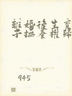 离婚后生育的孩子抚养权归谁