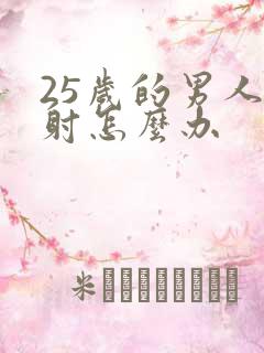 25岁的男人早射怎么办