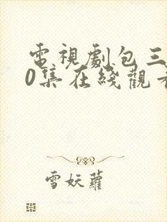 电视剧包三黑50集在线观看
