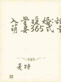 入骨暖婚:甜宠萌妻365式章节