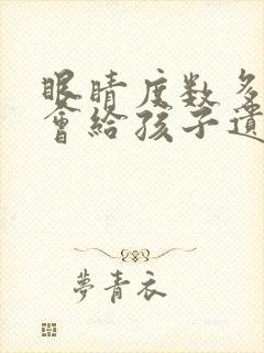 眼睛度数多少度会给孩子遗传