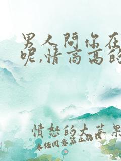 男人问你在干嘛呢,情商高的回复
