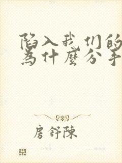 陷入我们的热恋为什么分手