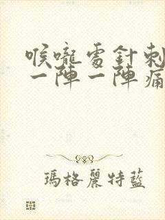 喉咙处针刺一样一阵一阵痛