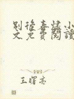 别后春烬小说全文免费阅读