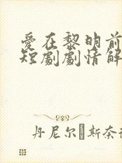 爱在黎明前升起短剧剧情解析