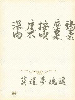 深度按摩鸦鸦吃肉不吃是素笔
