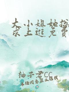 大小姐她总是不求上进免费txt下载
