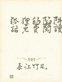 狐狸的陷阱60话免费阅读