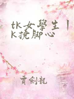 tk女学生丨vk挠脚心