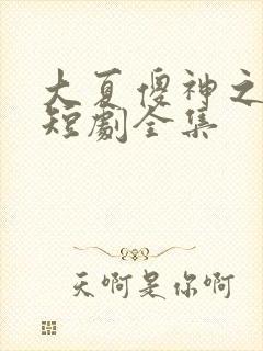 大夏傻神之逆袭短剧全集