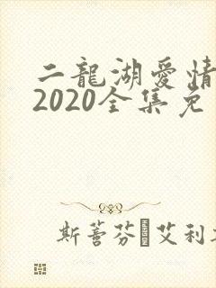 二龙湖爱情故事2020全集免费看