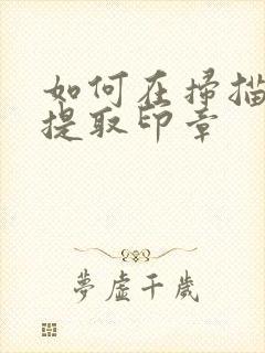 如何在扫描件里提取印章
