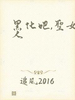 黑化吧,圣女大人