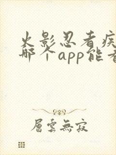 火影忍者疾风传哪个app能看