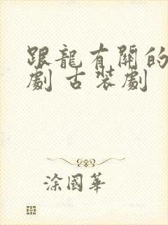 跟龙有关的电视剧 古装剧